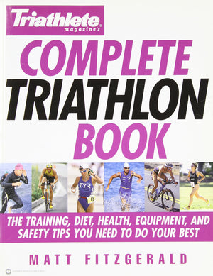 Triathlete Magazine's Complete Triathlon Book: The Training, Diet, Health, Equipment, and Safety Tips You Need to Do Your Best,Used