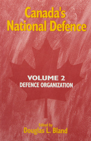 Canada'S National Defence: Volume 2: Defence Organization (Volume 42) (Queens Policy Studies Series)-used