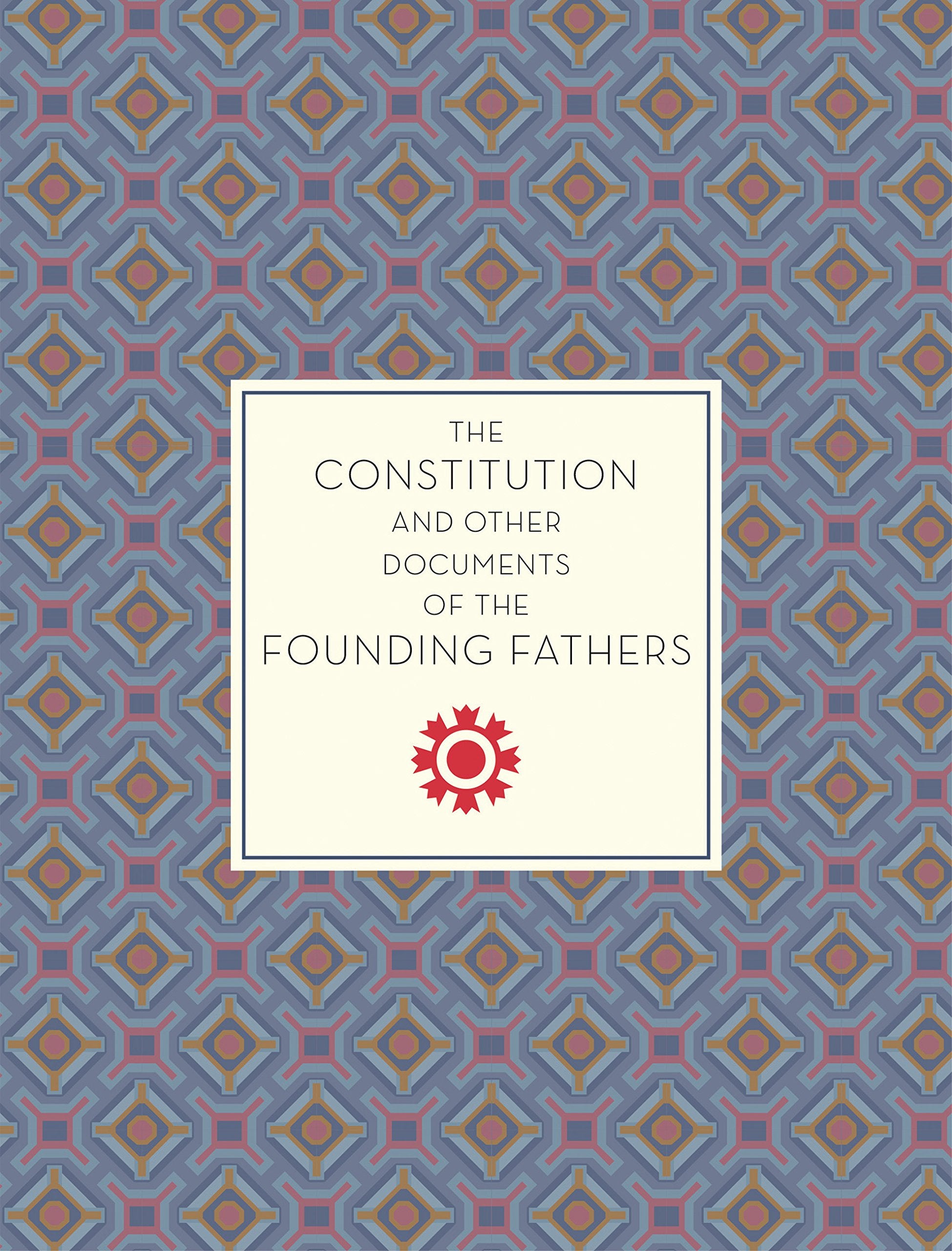 The Constitution And Other Documents Of The Founding Fathers (Volume 40) (Knickerbocker Classics, 40)