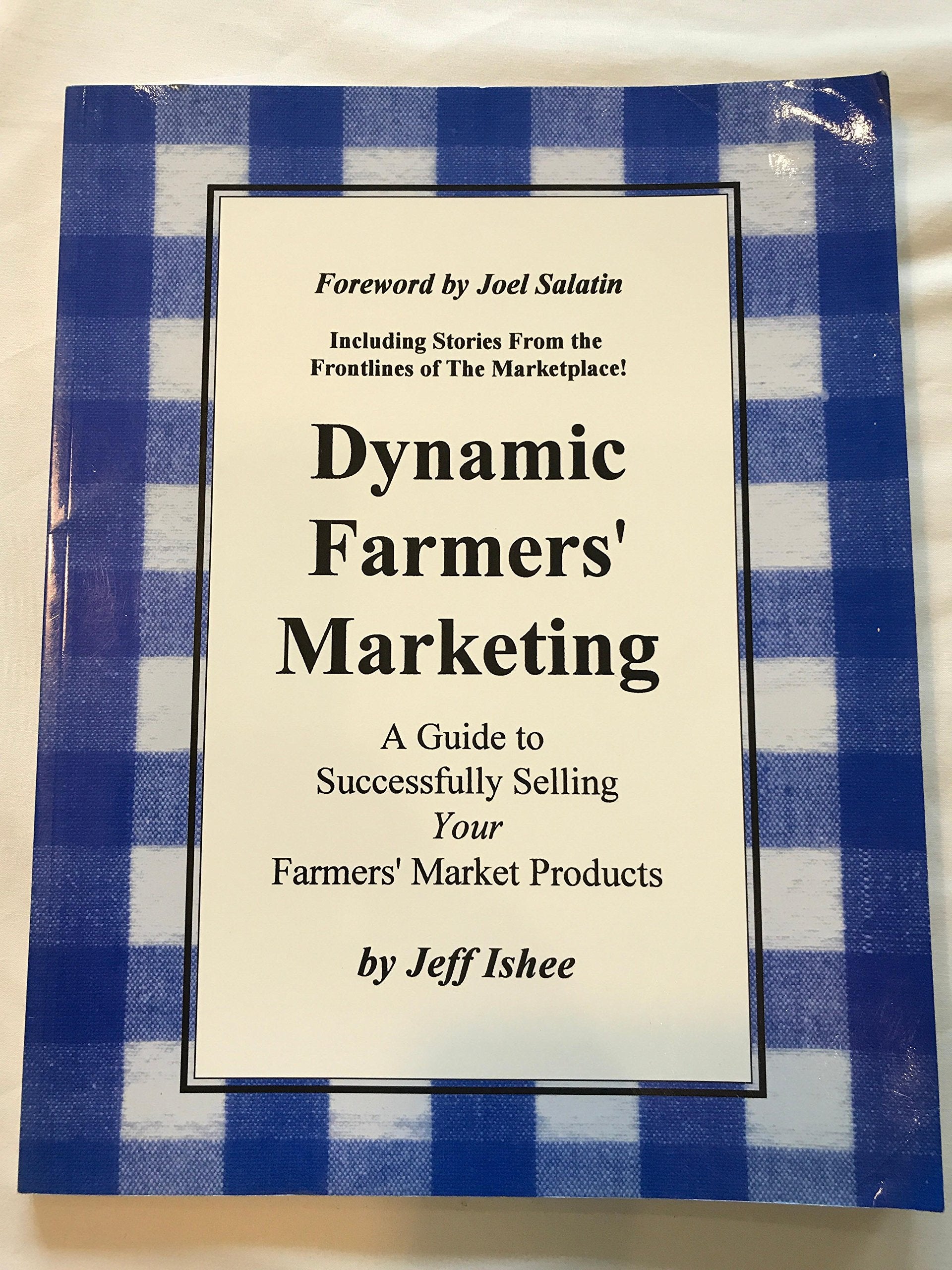 Dynamic Farmers Marketing: A Guide to Successfully Selling Your Farmers Market Products