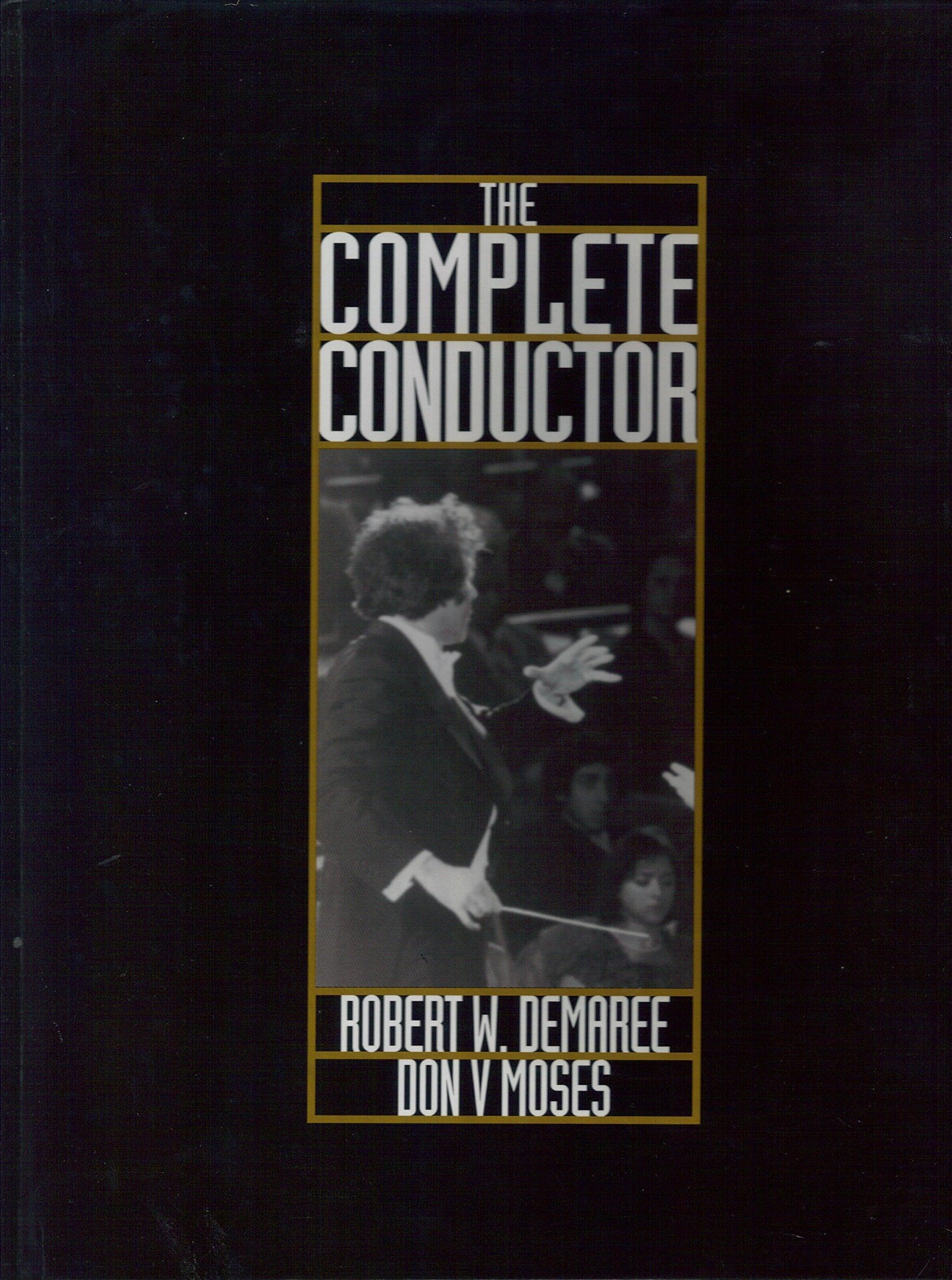 The Complete Conductor: A Comprehensive Resource for the Professional Conductor of the TwentyFirst Century,Used
