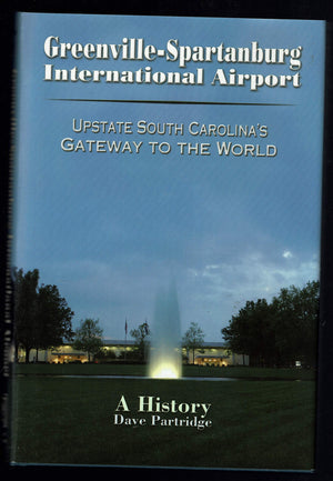 Greenvillespartanburg International Airport: Upstate South Carolinas Gateway To The World. A History-new,New