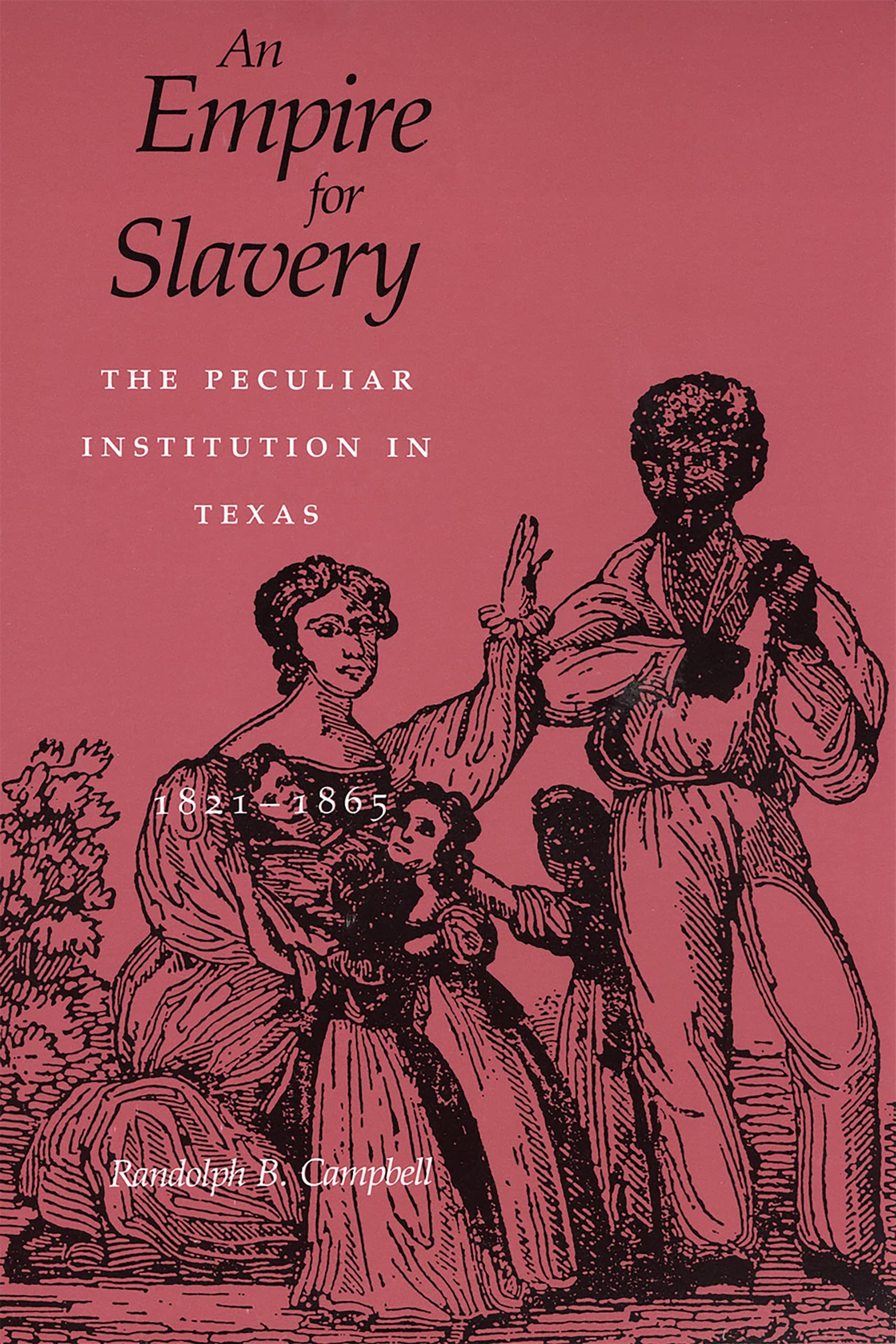 An Empire For Slavery: The Peculiar Institution In Texas, 18211865