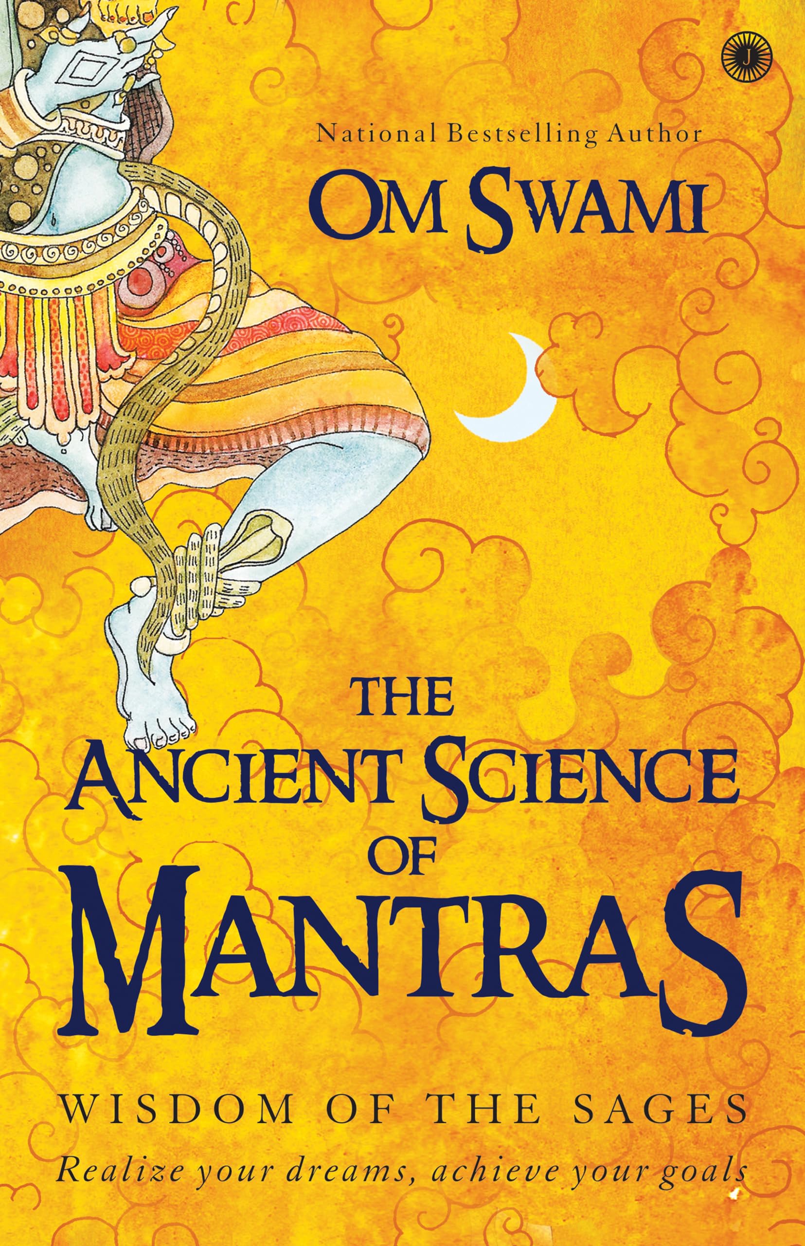 The Ancient Science Of Mantras: Wisdom Of The Sages - Realize Your Dreams Achieve Your Goals