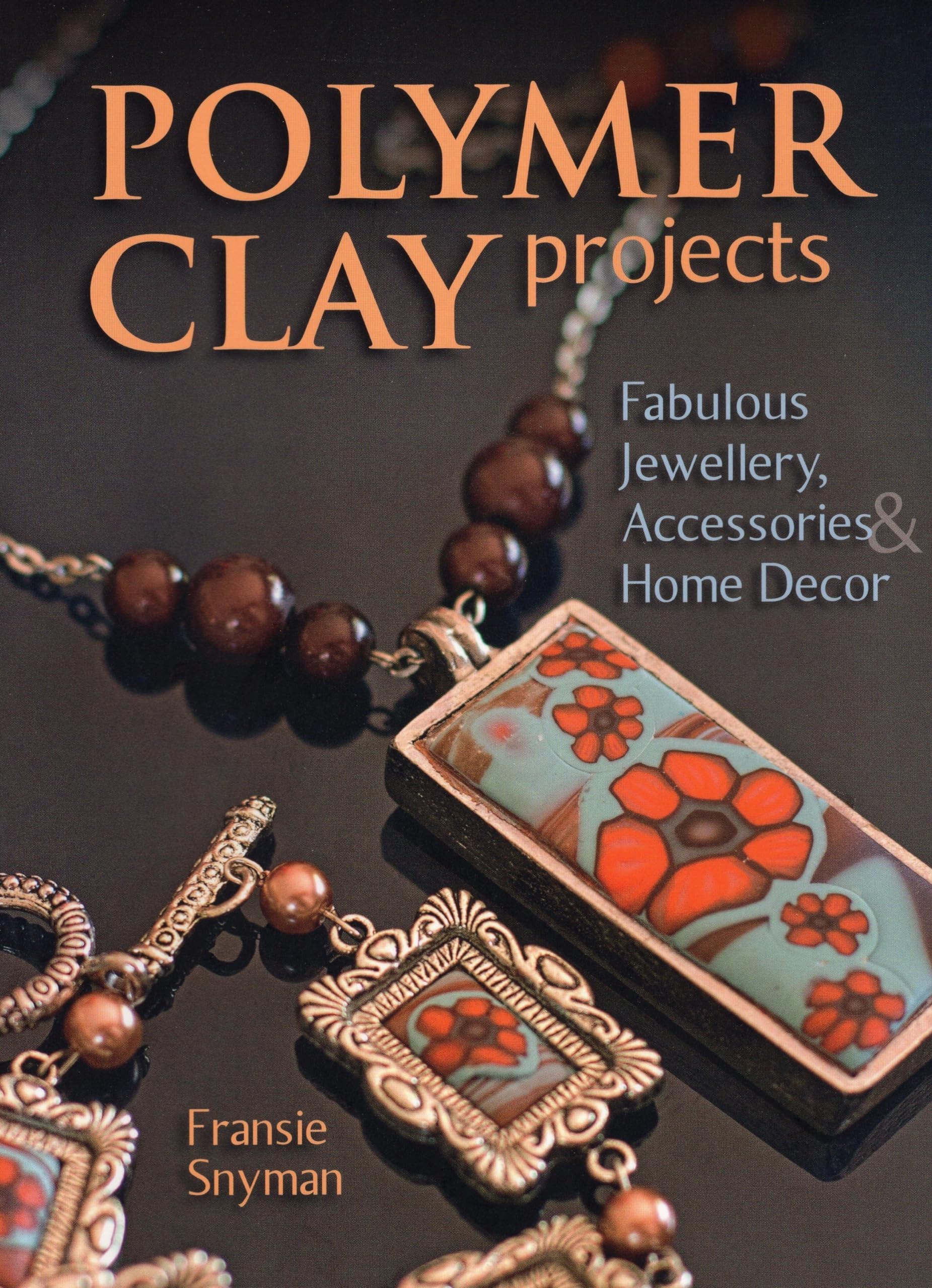Polymer Clay Projects: Fabulous Jewellery, Accessories, & Home Decor,New