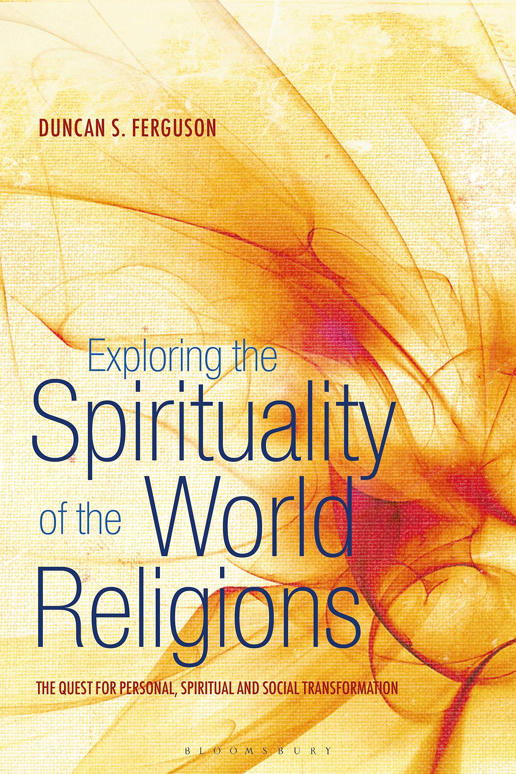 Exploring The Spirituality Of The World Religions: The Quest For Personal, Spiritual And Social Transformation