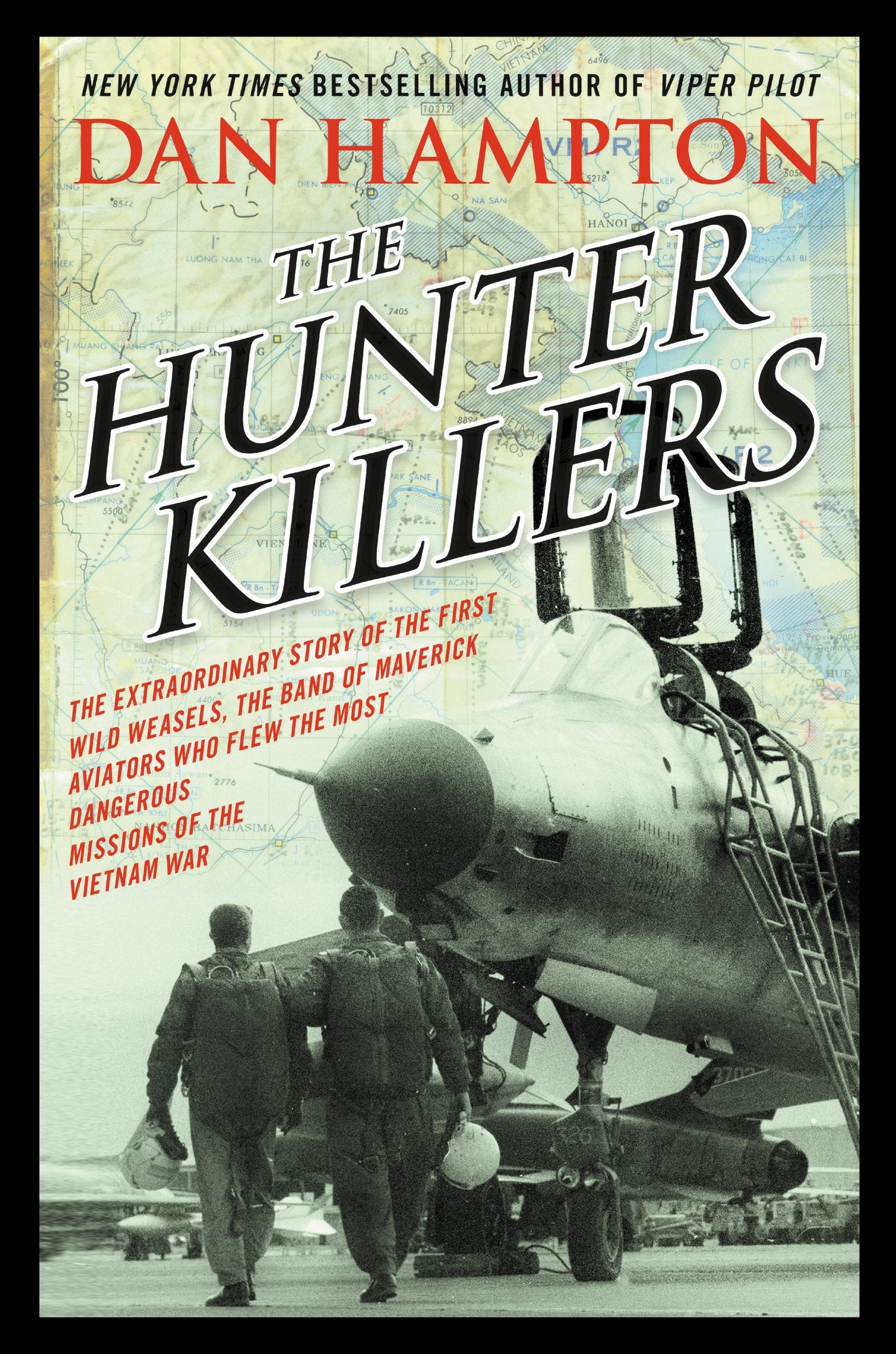 The Hunter Killers: The Extraordinary Story Of The First Wild Weasels, The Band Of Maverick Aviators Who Flew The Most Dangerous