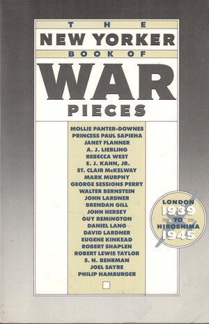 The New Yorker Book of War Pieces: London, 1939 to Hiroshima, 1945