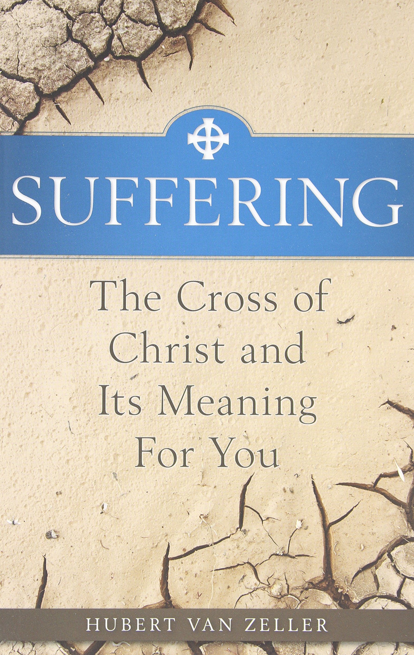 Suffering: The Catholic Answer: The Cross of Christ and Its Meaning for You,New