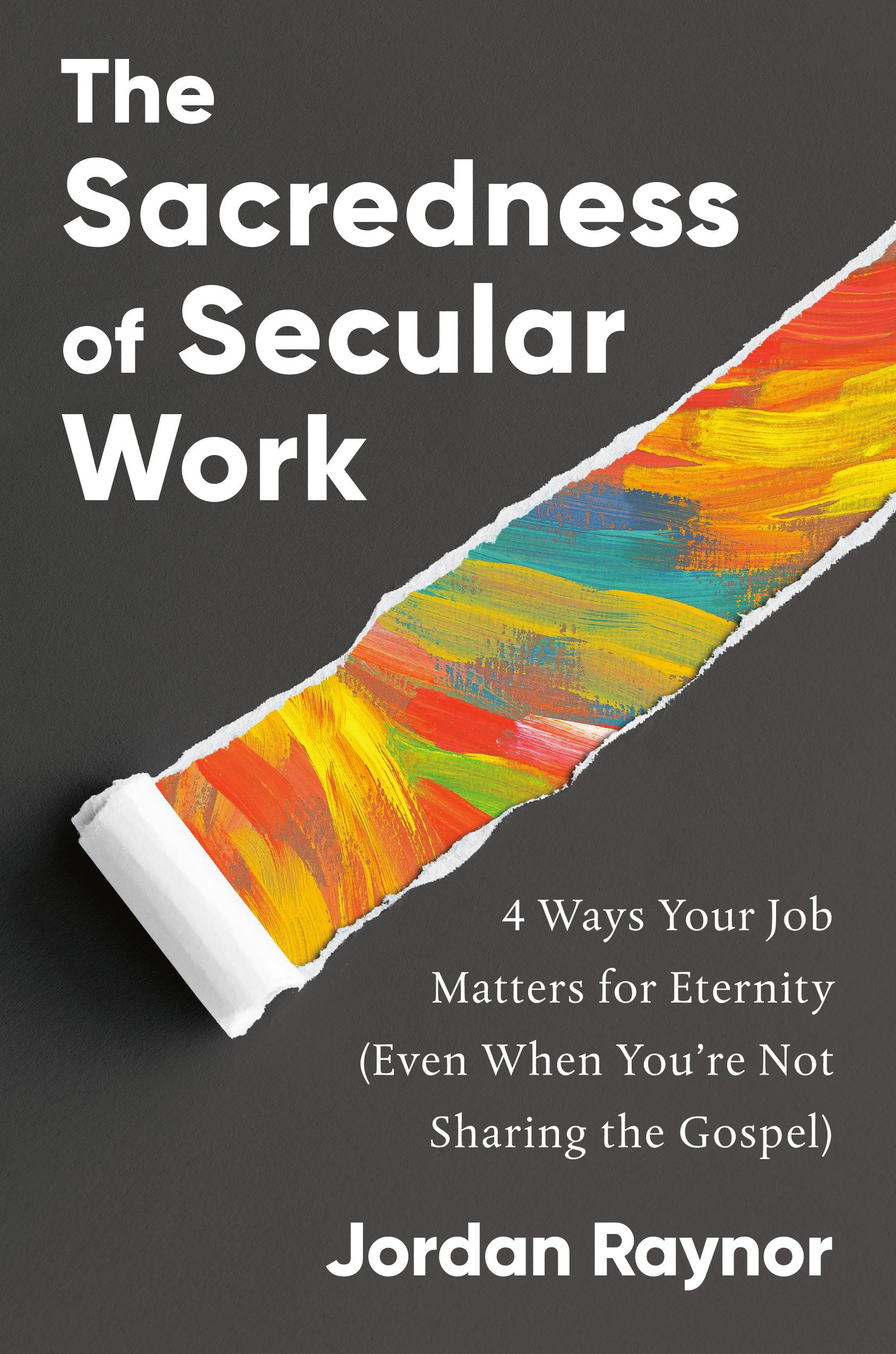 The Sacredness of Secular Work: 4 Ways Your Job Matters for Eternity (Even When You're Not Sharing the Gospel),Used