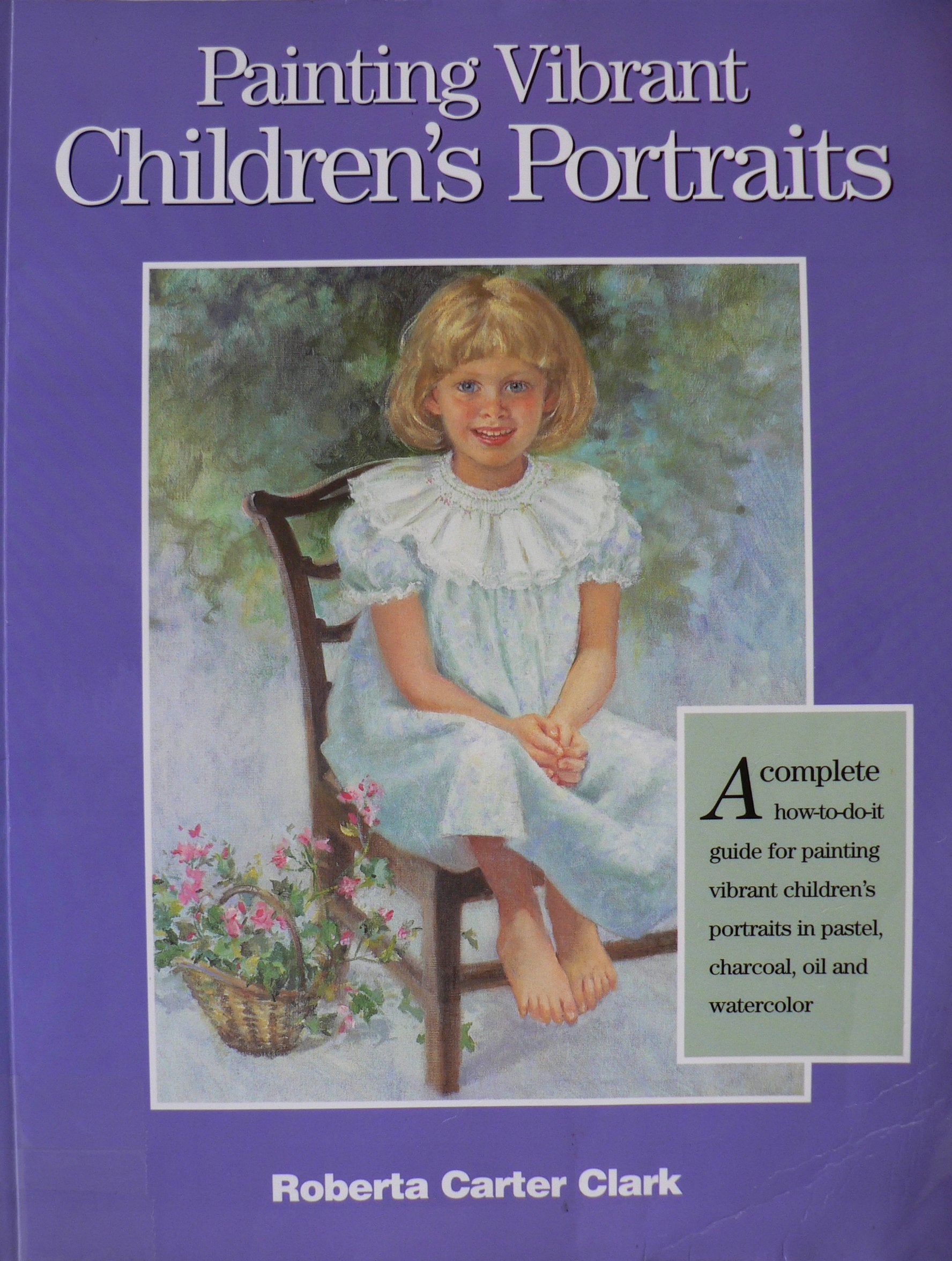 Painting Vibrant Children's Portraits: A Complete HowToDoIt Guide in Pastel, Charcoal, Oil, and Watercolor,Used