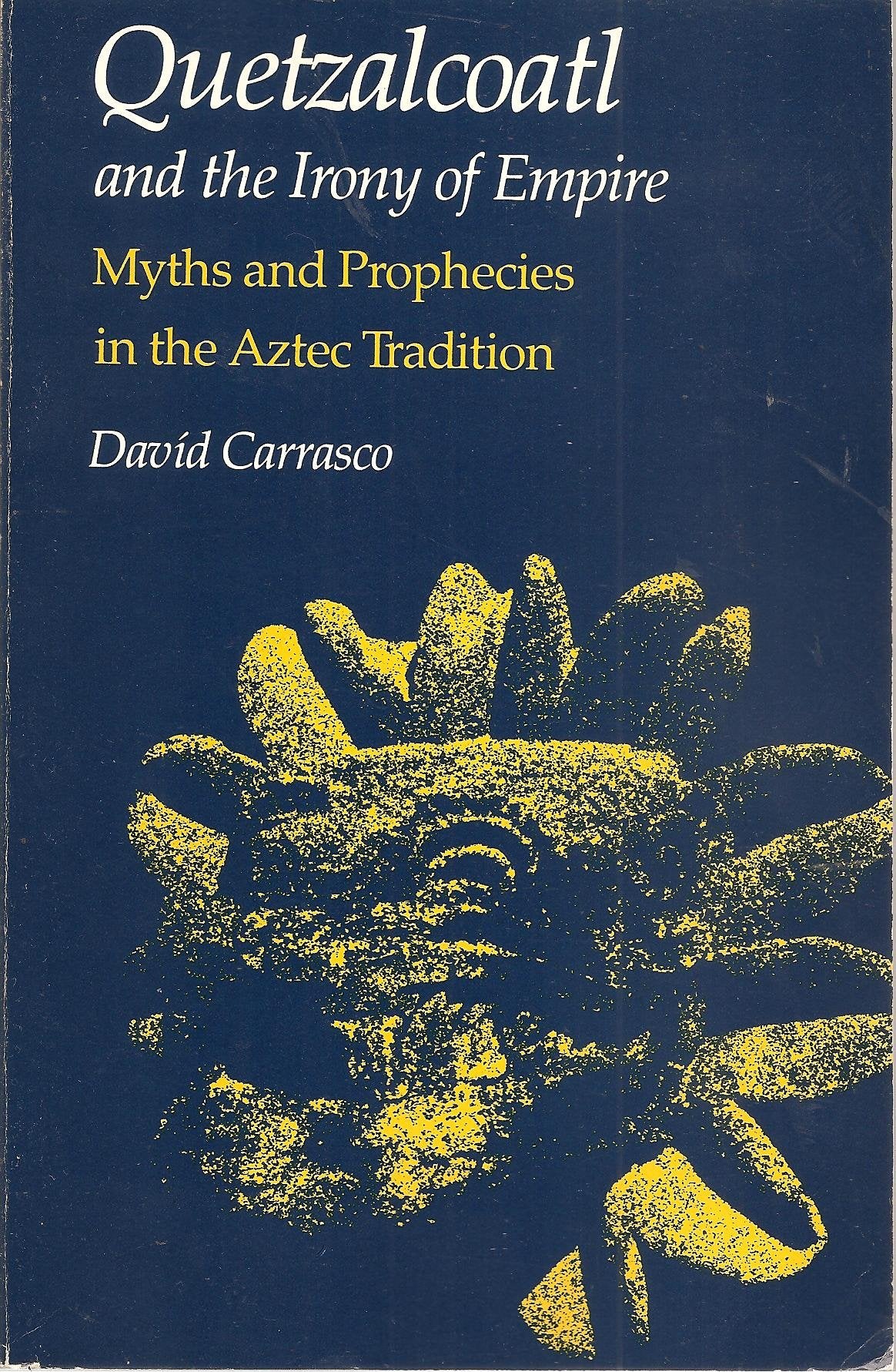Quetzalcoatl And The Irony Of Empire: Myths And Prophecies In The Aztec Tradition-used