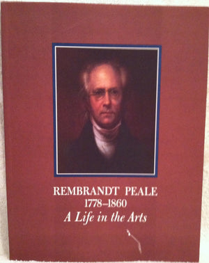 Rembrandt Peale 17781860: A Life in the Arts,Used