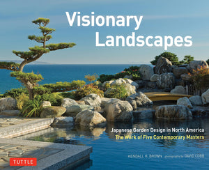 Visionary Landscapes: Japanese Garden Design in North America, The Work of Five Contemporary Masters,New
