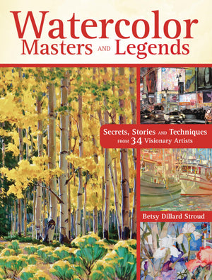 Watercolor Masters and Legends: Secrets, Stories and Techniques from 34 Visionary Artists,Used