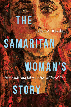 The Samaritan Woman's Story: Reconsidering John 4 After #ChurchToo,Used