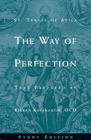 The Way Of Perfection: Study Edition [Includes Full Text Of St. Teresa Of Avila'S Work, Translated By Kieran Kavanaugh, Ocd]