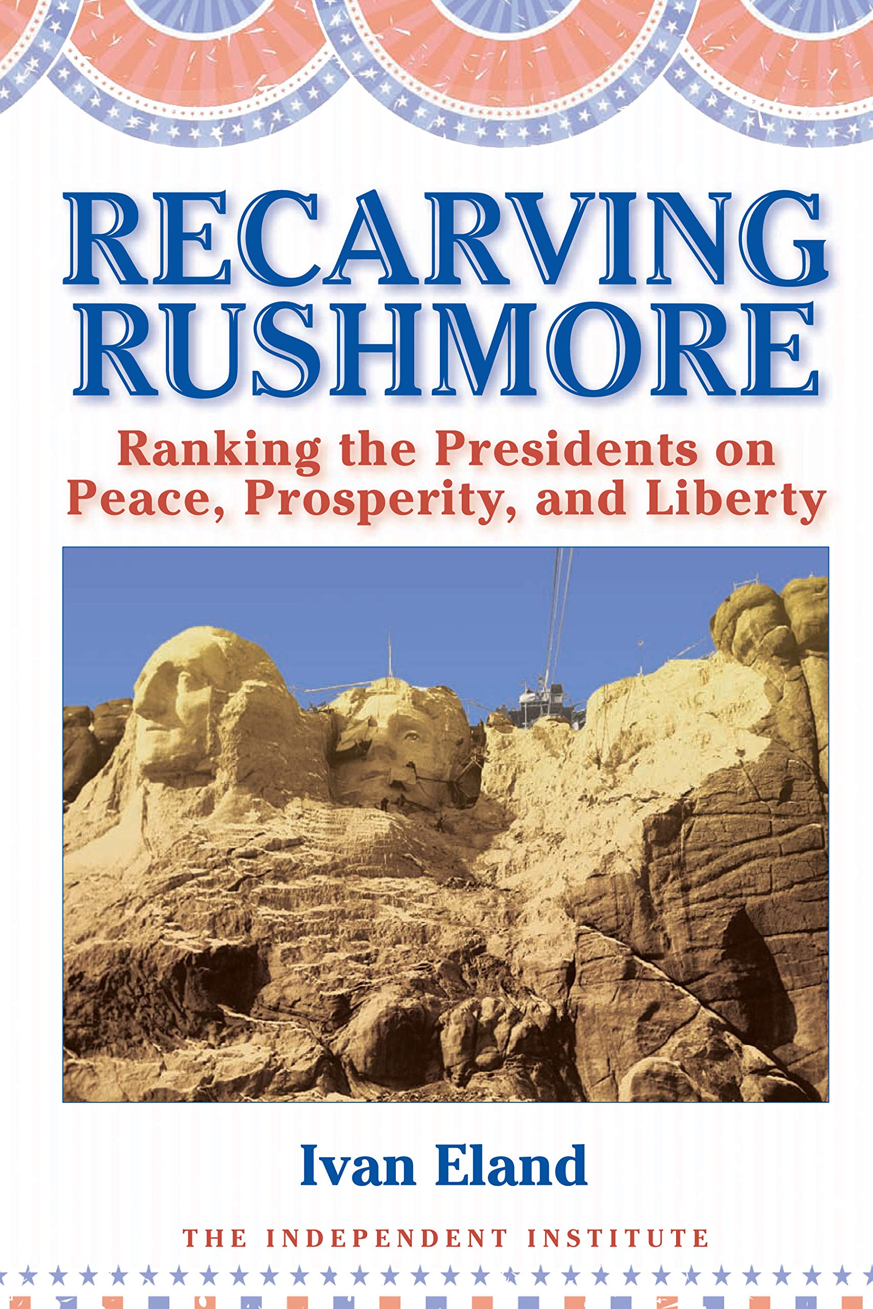 Recarving Rushmore: Ranking the Presidents on Peace, Prosperity, and Liberty (Independent Studies in Political Economy),Used