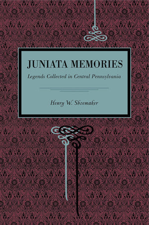 Juniata Memories: Legends Collected In Central Pennsylvania
