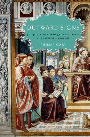 Outward Signs: The Powerlessness of External Things in Augustine's Thought,New
