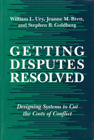 Getting Disputes Resolved: Designing Systems to Cut the Costs of Conflict-New