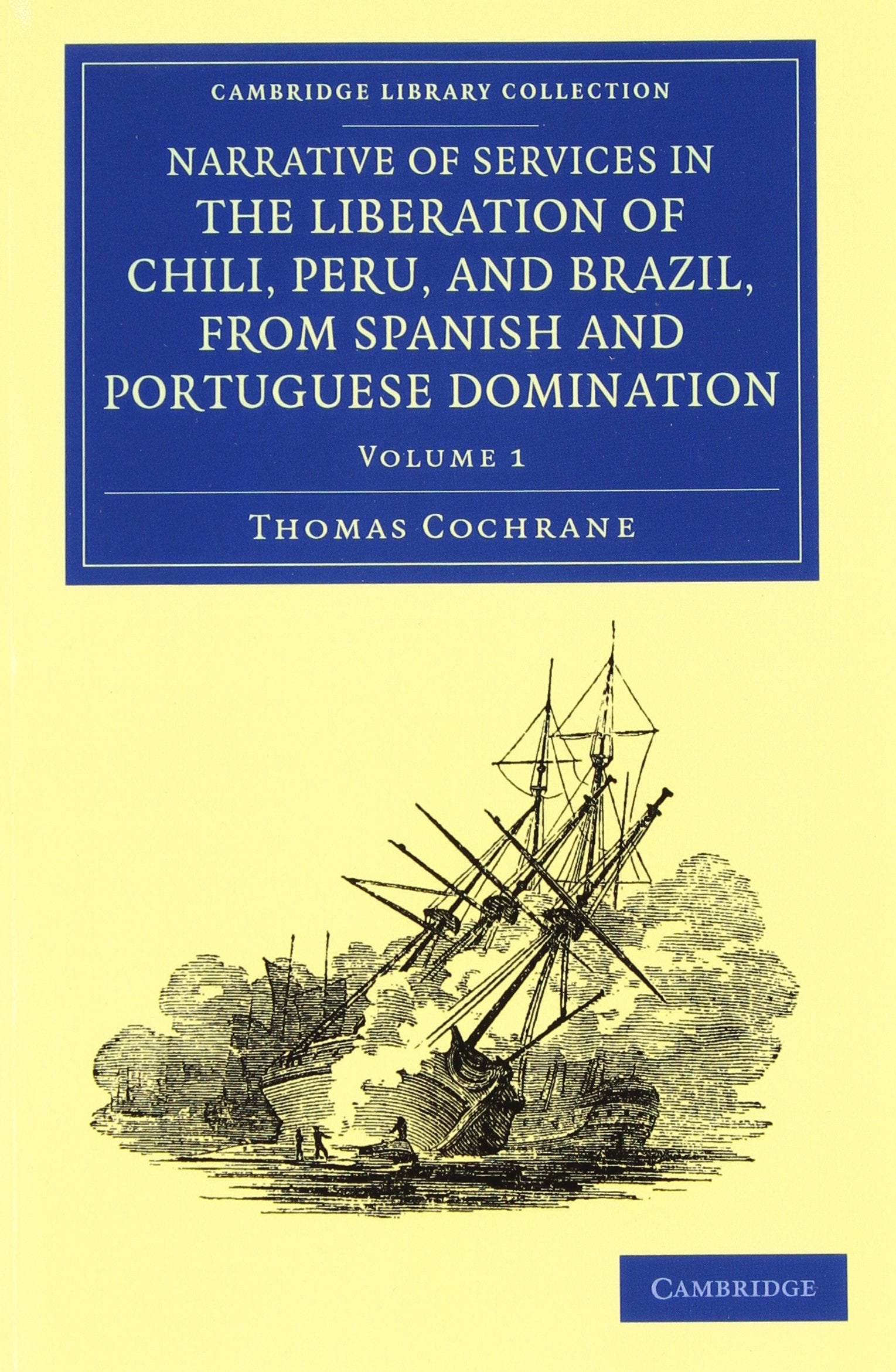 Narrative of Services in the Liberation of Chili, Peru, and Brazil, from Spanish and Portuguese Domination 2 Volume Set (Cambrid,Used