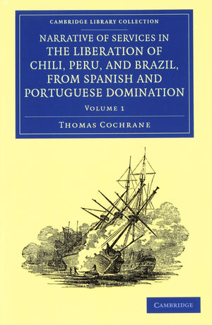 Narrative of Services in the Liberation of Chili, Peru, and Brazil, from Spanish and Portuguese Domination 2 Volume Set (Cambrid,Used