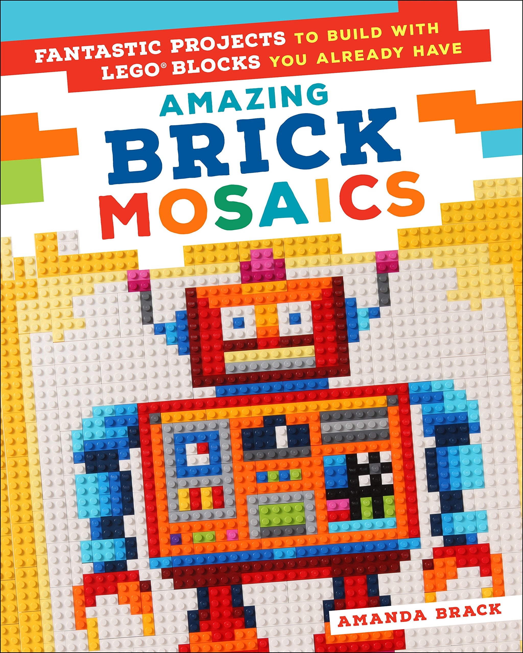 Amazing Brick Mosaics: Fantastic Projects to Build with Lego Blocks You Already Have,Used