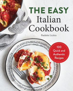 The Easy Italian Cookbook: 100 Quick and Authentic Recipes