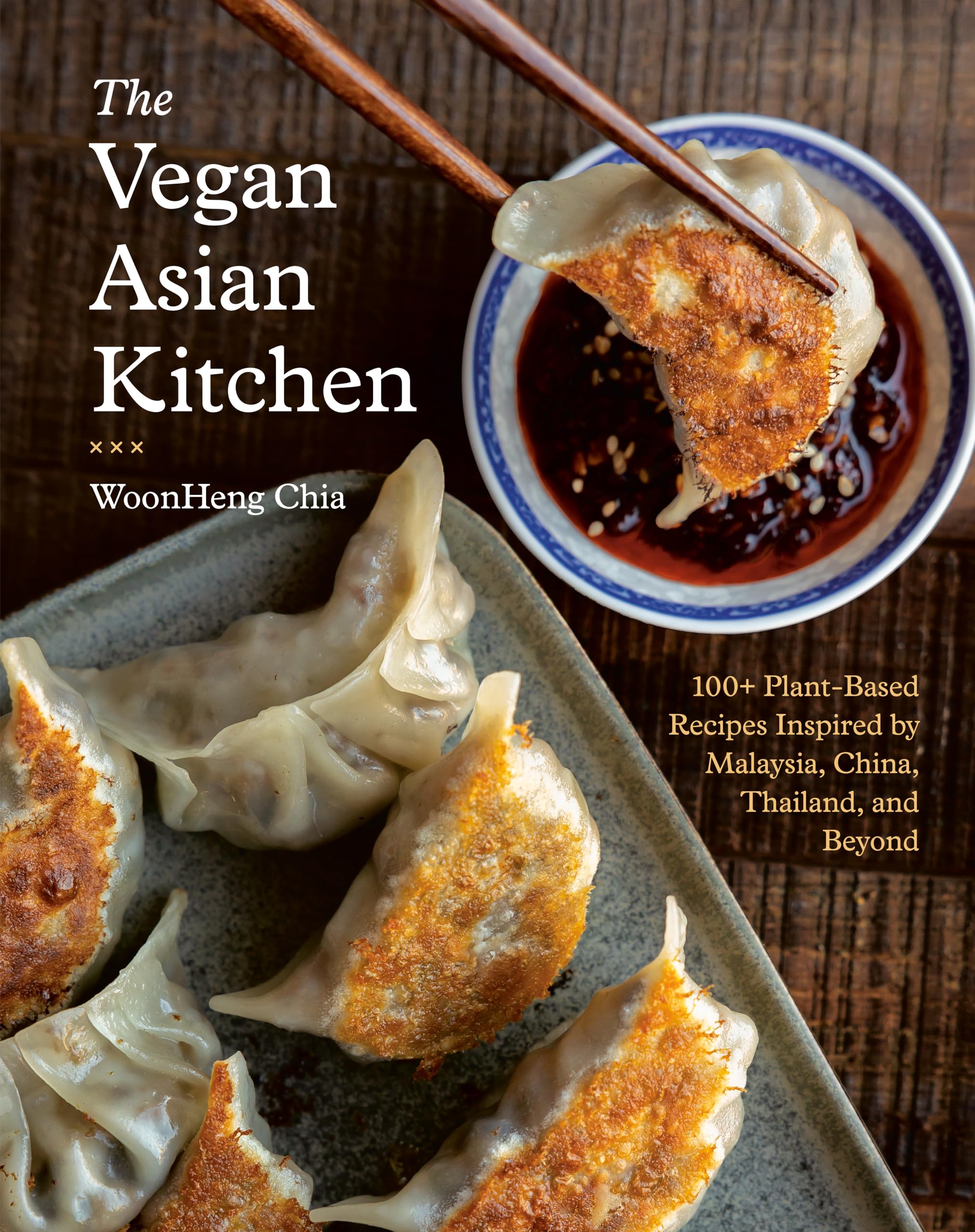 The Vegan Asian Kitchen: 100+ PlantBased Recipes Inspired By Malaysia, China, Thailand, And Beyond