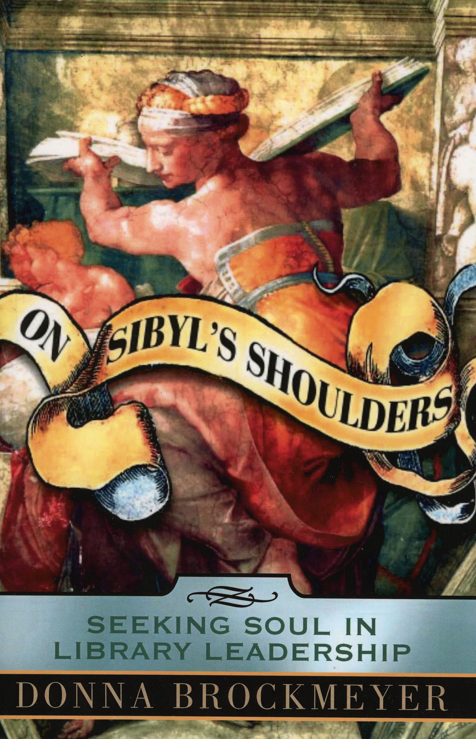 On Sibyl'S Shoulders: Seeking Soul In Library Leadership,Used