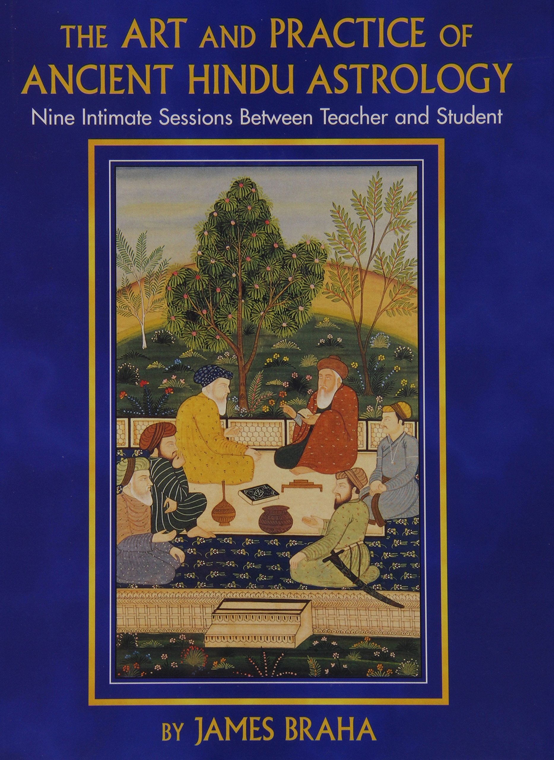 The Art and Practice of Ancient Hindu Astrology: Nine Intimate Sessions Between Teacher and Student,Used