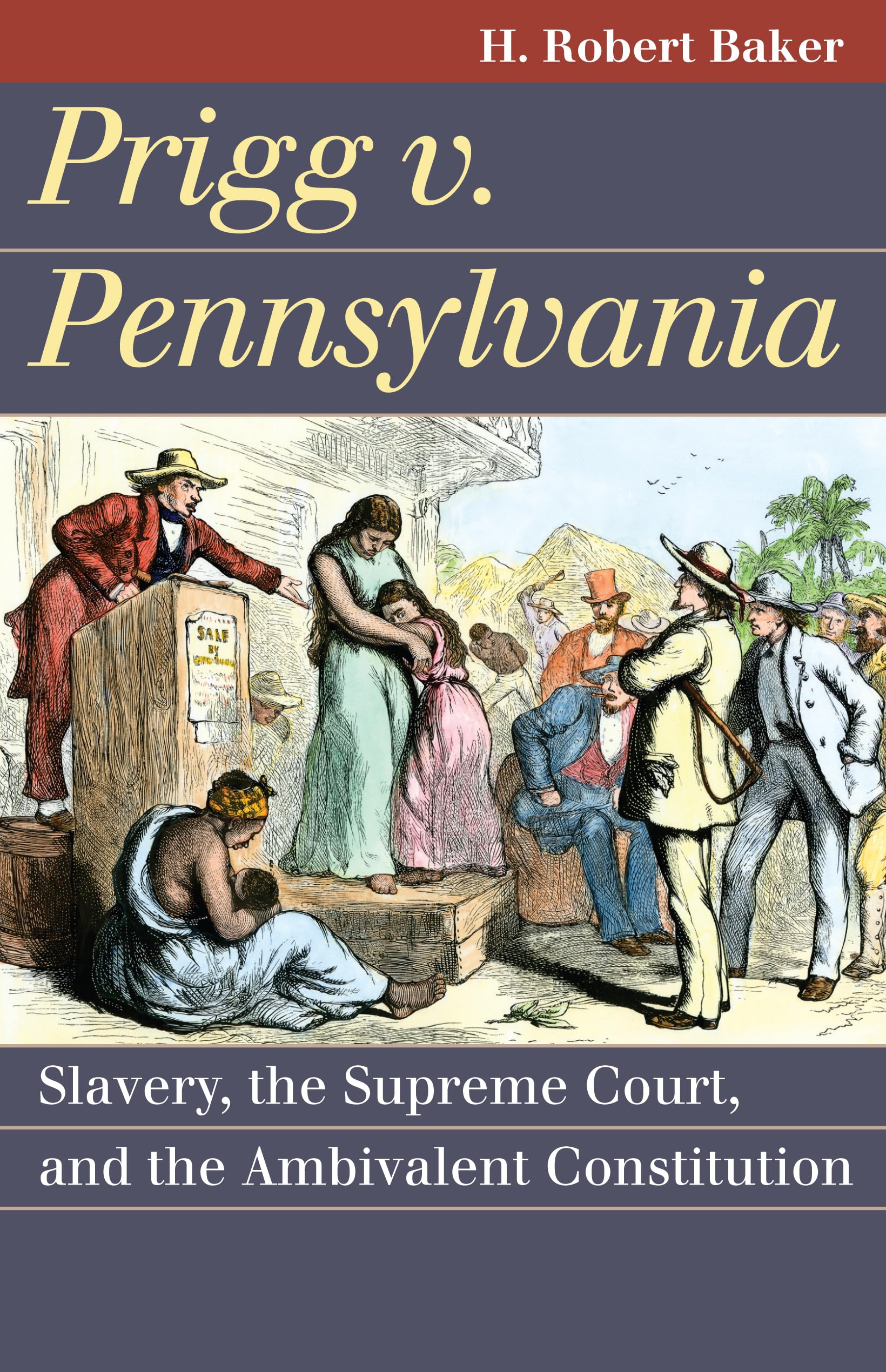Prigg V. Pennsylvania: Slavery, The Supreme Court, And The Ambivalent Constitution (Landmark Law Cases And American Society),New