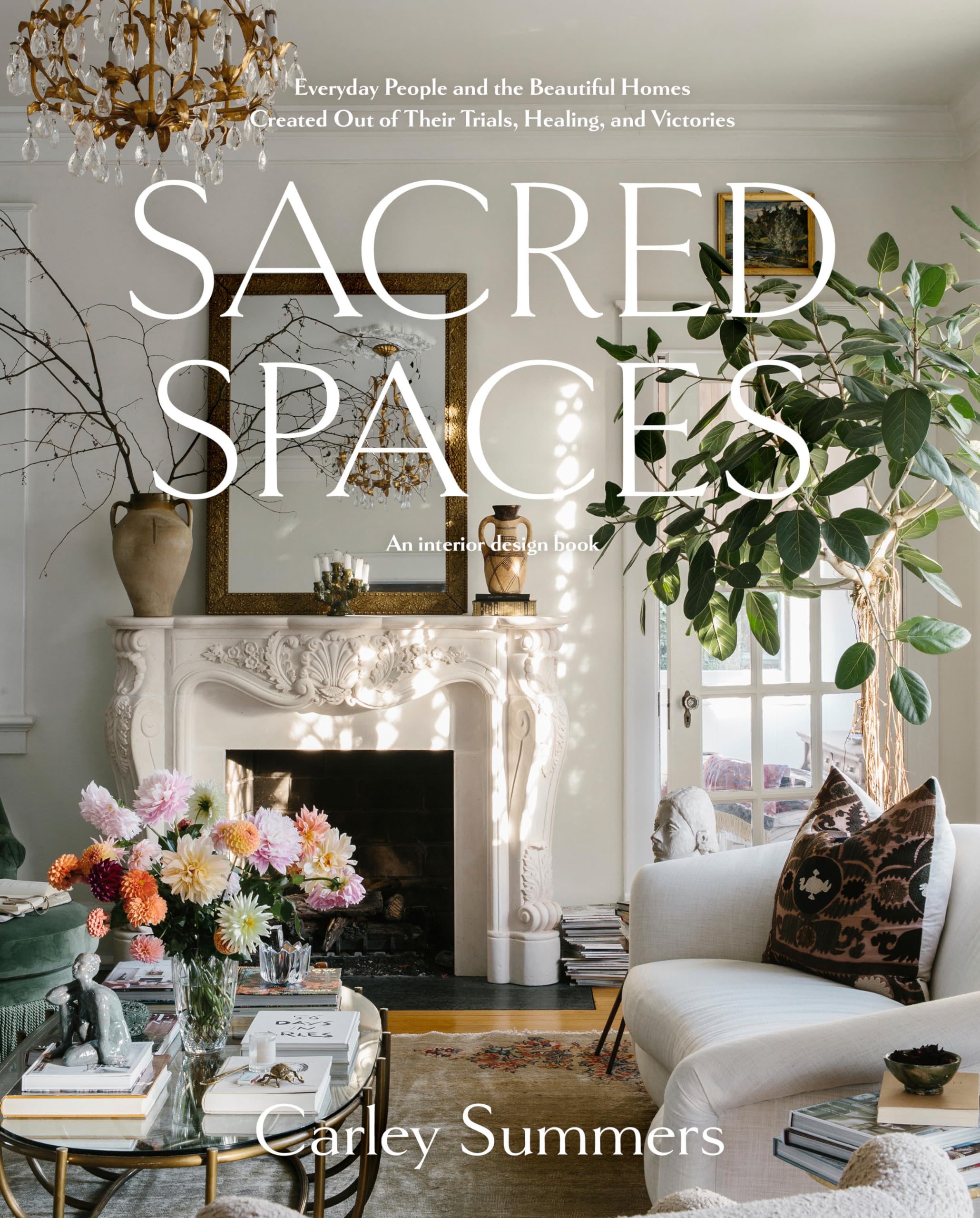 Sacred Spaces: Everyday People And The Beautiful Homes Created Out Of Their Trials, Healing, And Victories