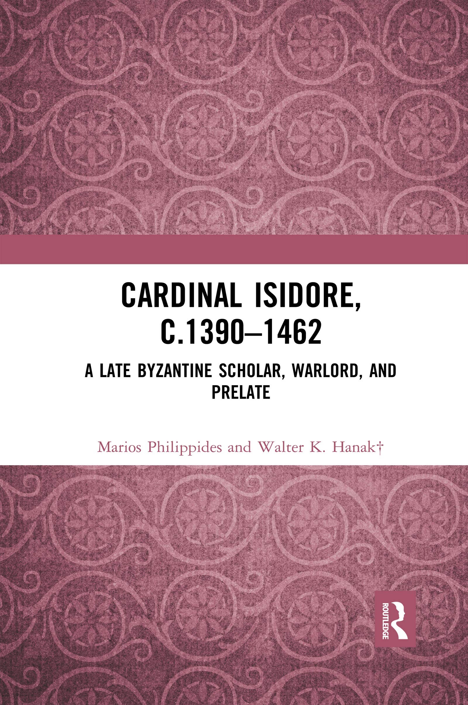 Cardinal Isidore (c.13901462): A Late Byzantine Scholar, Warlord, and Prelate,Used