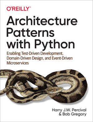 Architecture Patterns with Python: Enabling TestDriven Development, DomainDriven Design, and EventDriven Microservices,New