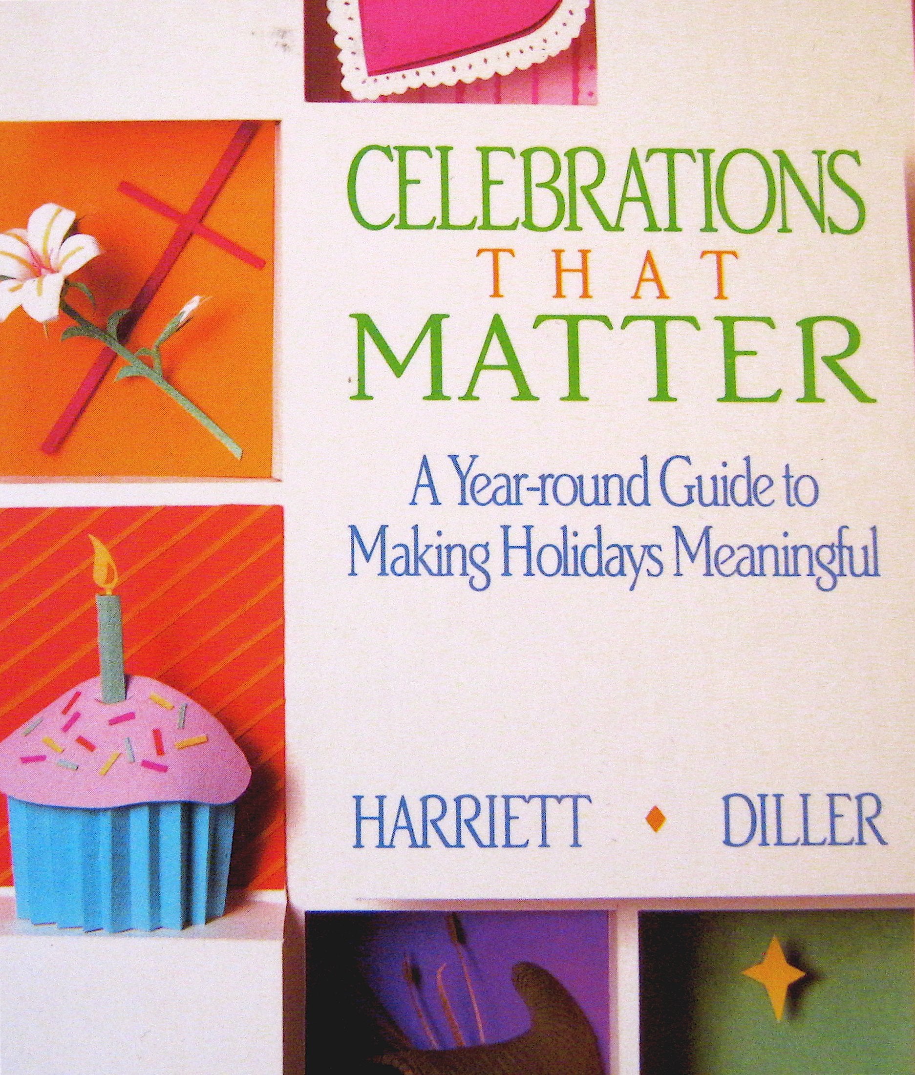 Celebrations That Matter: A YearRound Guide to Making Holidays Meaningful,Used