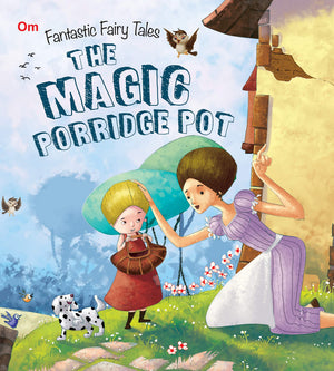 Fairy Tales: The Magic Porridge Pot Fantastic (Fairy Tales For Children)