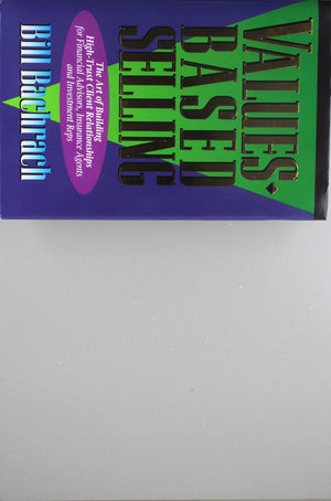 ValuesBased Selling : The Art of Building HighTrust Client Relationships,New
