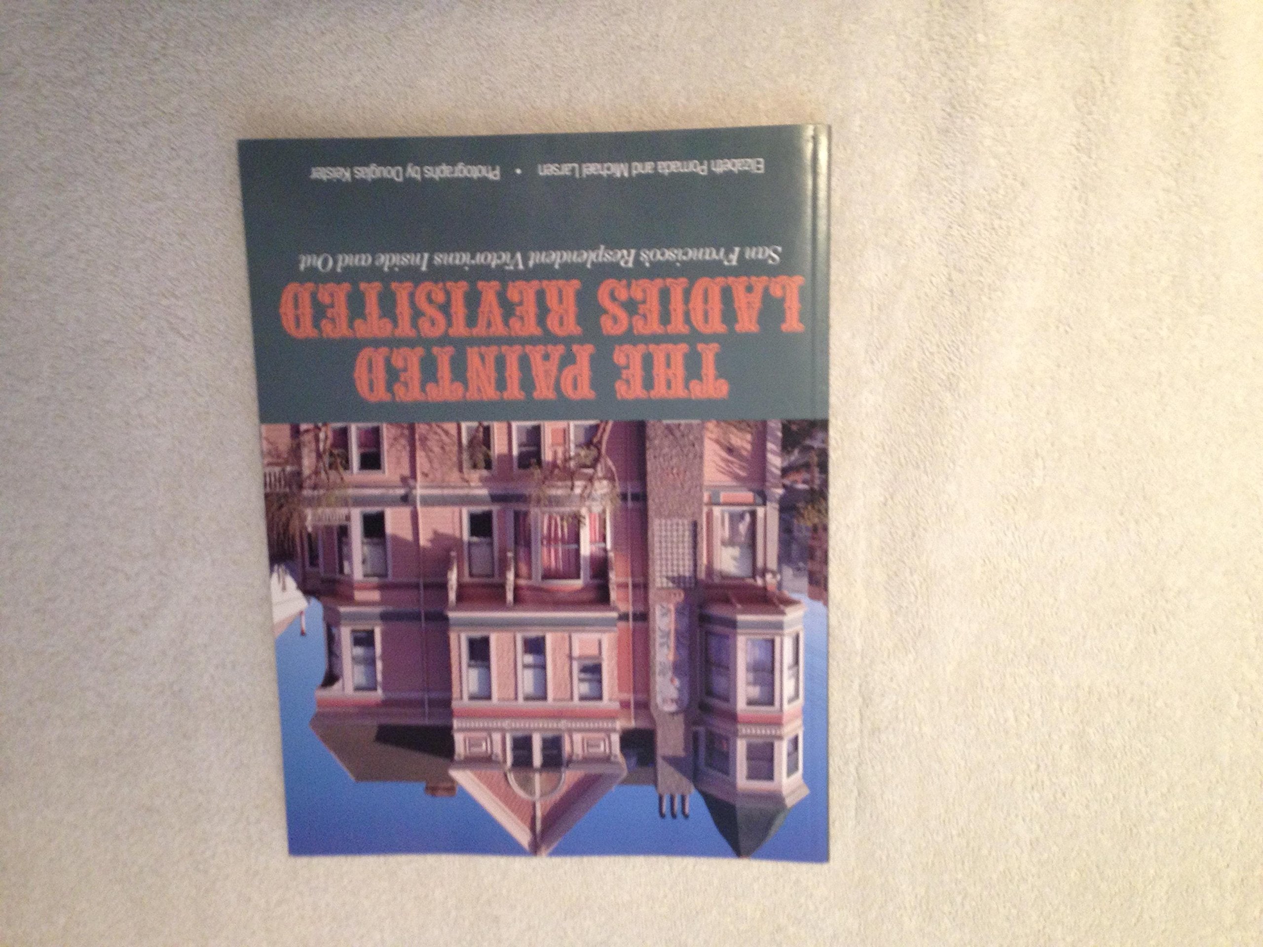 Painted Ladies Revisited: San Francisco's Resplendent Victorians Inside and Out,Used