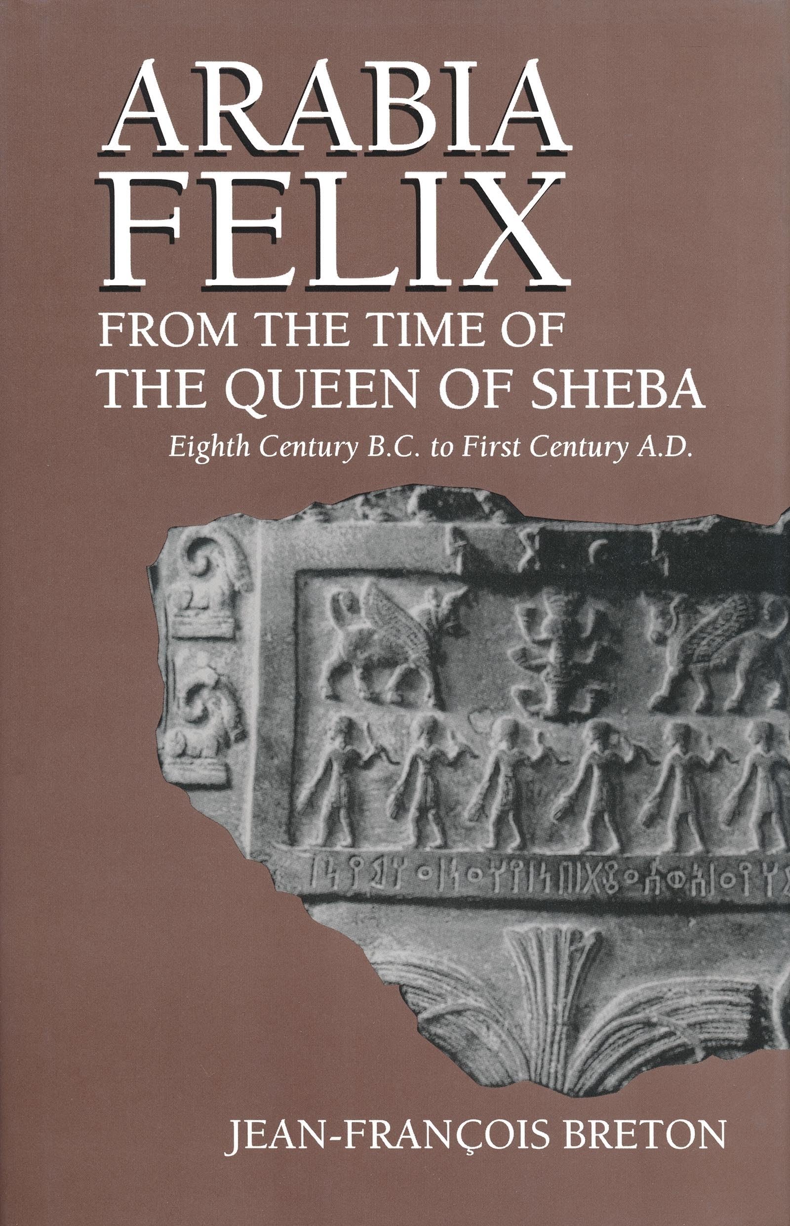 Arabia Felix From The Time Of The Queen Of Sheba: Eighth Century B.C. to First Century A.D.,New