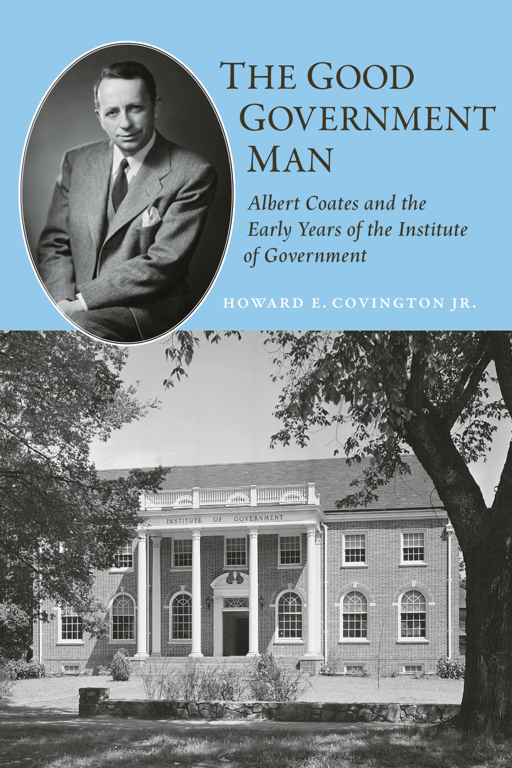 The Good Government Man: Albert Coates And The Early Years Of The Institute Of Government (Coates University Leadership Series),Used