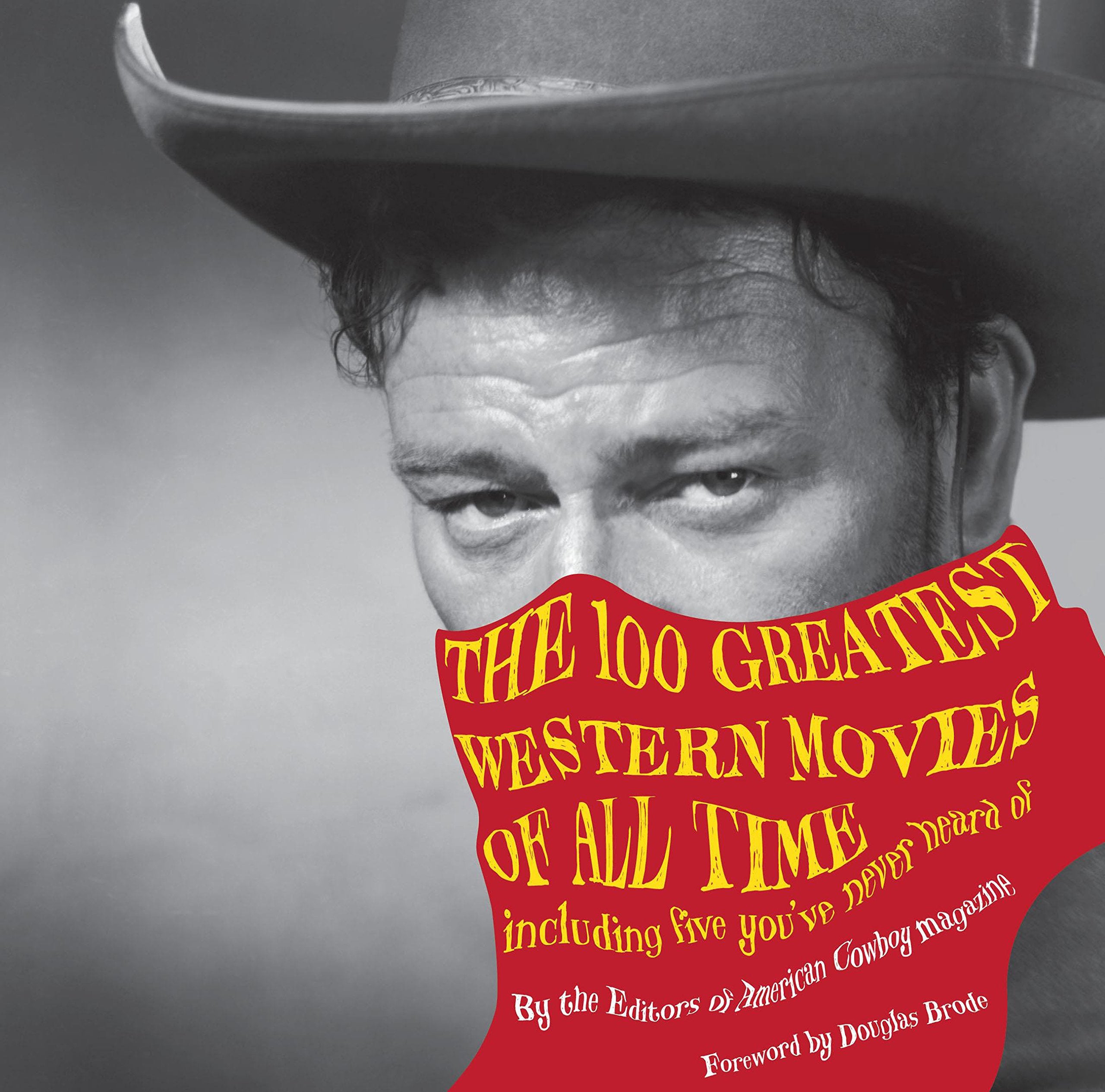 100 Greatest Western Movies Of All Time: Including Five You'Ve Never Heard Of,New