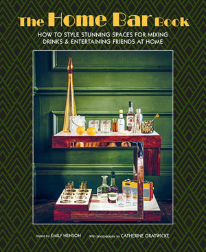 The Home Bar Book: How To Style Stunning Spaces For Mixing Drinks & Entertaining Friends At Home