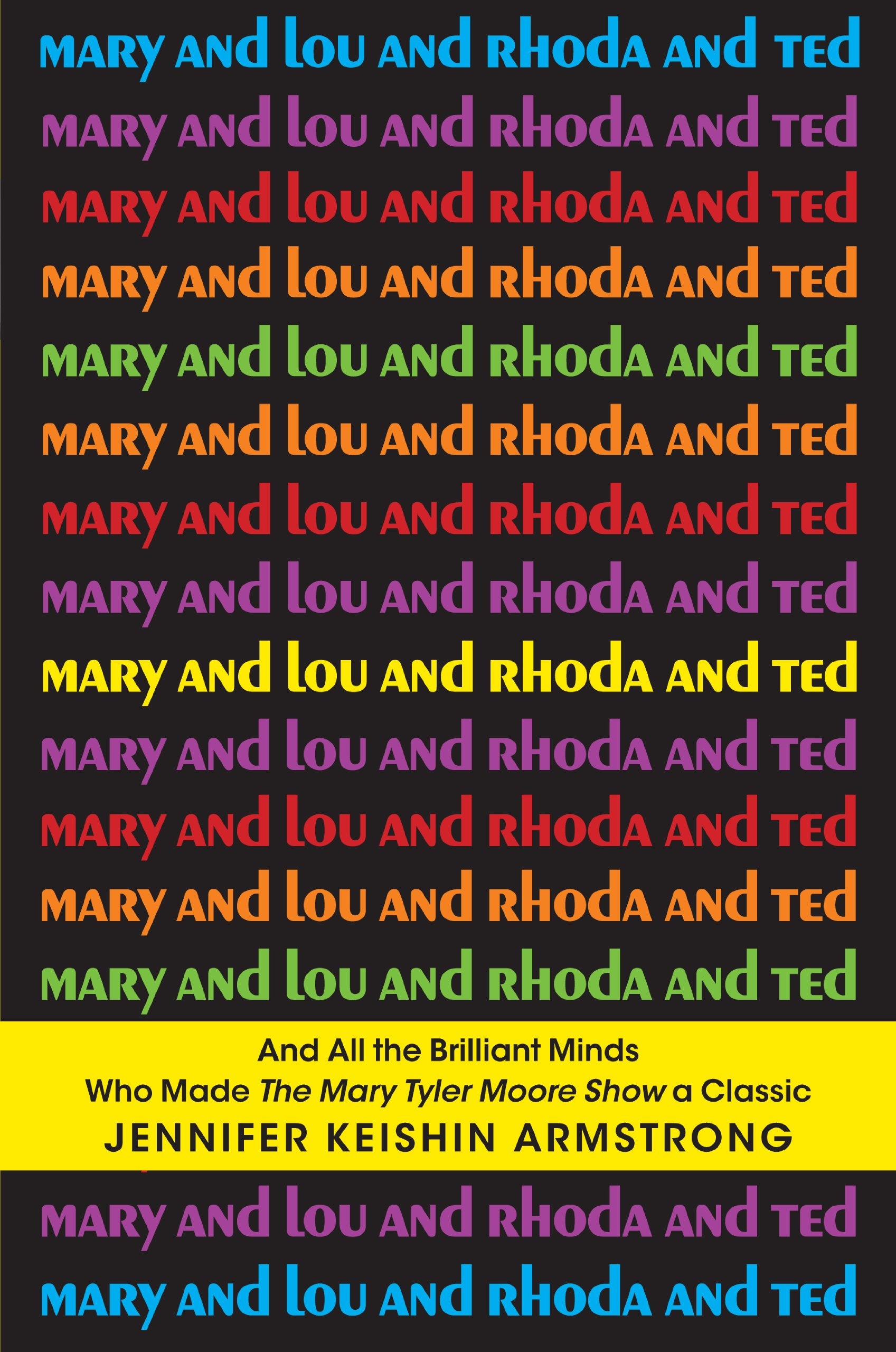 Mary and Lou and Rhoda and Ted: And All the Brilliant Minds Who Made The Mary Tyler Moore Show a Classic,Used