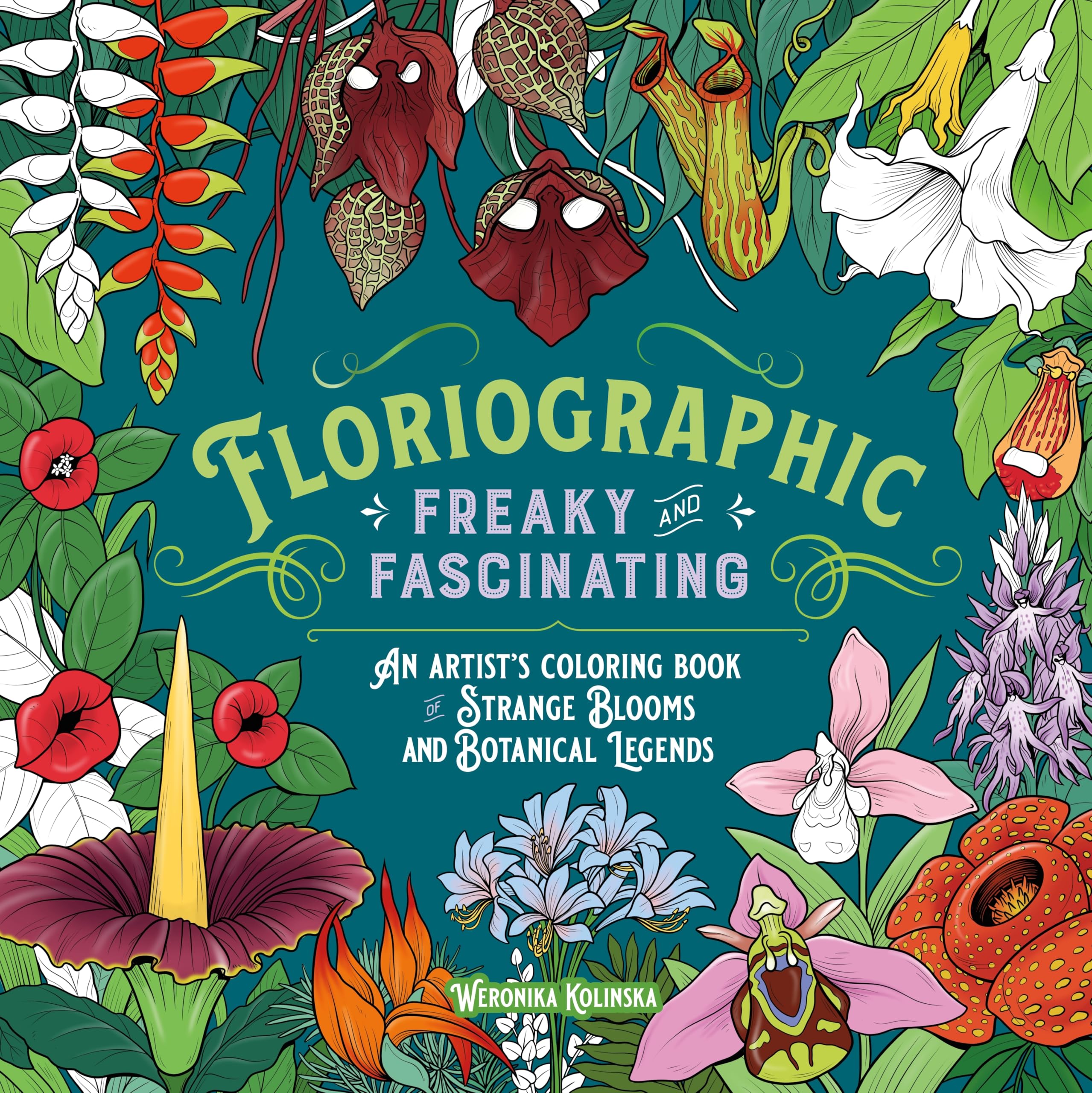 Floriographic: Freaky And Fascinating: An ArtistS Coloring Book Of Strange Blooms And Botanical Legends