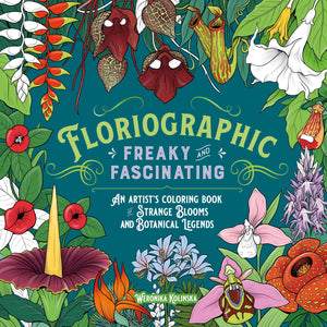 Floriographic: Freaky And Fascinating: An ArtistS Coloring Book Of Strange Blooms And Botanical Legends
