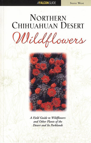 Northern Chihuahuan Desert Wildflowers: A Field Guide to Common Wildflowers, Shrubs, and Trees (Wildflower Series),New