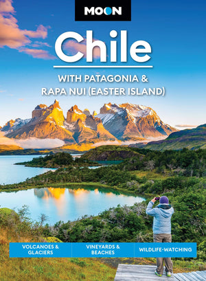Moon Chile: With Patagonia & Rapa Nui (Easter Island): Volcanoes & Glaciers, Vineyards & Beaches, WildlifeWatching (Moon Latin