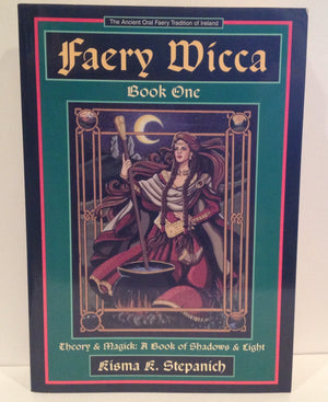 Faery Wicca, Book 1: Theory And Magick, A Book Of Shadows And Lights (The Ancient Oral Faery Tradition Of Ireland)